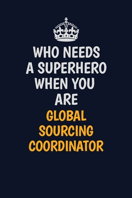 Download Who Needs A Superhero When You Are Global Sourcing Coordinator: Career journal, notebook and writing journal for encouraging men, women and kids. A framework for building your career. - Emily Christie | PDF