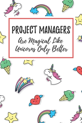 Full Download Project Managers Are Magical Like Unicorns Only Better: 6x9 Lined Notebook/Journal Funny Gift Idea For Project Managers - Marisa Garrett Journals | PDF