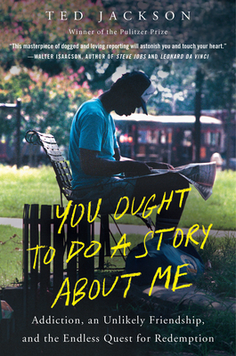 Read online You Ought to Do a Story About Me: Addiction, an Unlikely Friendship, and the Endless Quest for Redemption - Ted Jackson | ePub
