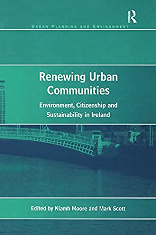 Read Online Renewing Urban Communities: Environment, Citizenship and Sustainability in Ireland (Urban Planning and Environment) - Mark Scott file in ePub