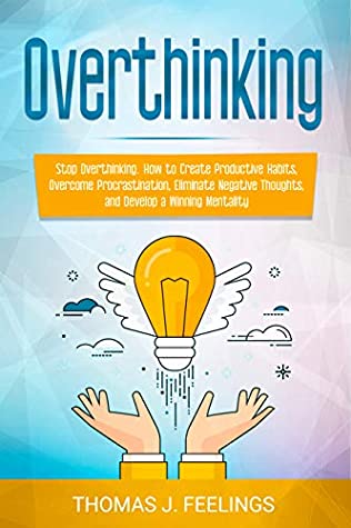 Download Overthinking: Stop Overthinking. How to Create Productive Habits, Overcome Procrastination, Eliminate Negative Thoughts, and Develop a Winning Mentality - Thomas J. Feelings | ePub